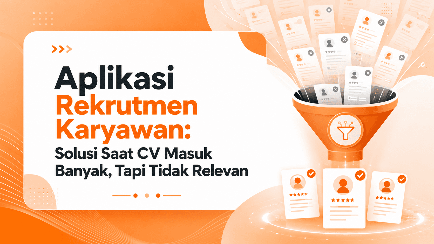 Aplikasi Rekrutmen Karyawan: Solusi Saat CV Masuk Banyak, Tapi Tidak Relevan